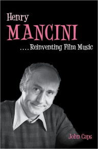 Henry Mancini: Reinventing Film Music John Caps Author