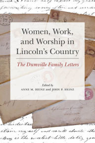 Women, Work, and Worship in Lincoln's Country: The Dumville Family Letters Anne Heinz Editor
