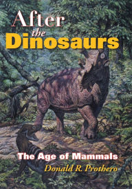 After the Dinosaurs: The Age of Mammals Donald R. Prothero Author