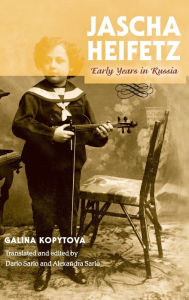 Jascha Heifetz: Early Years in Russia Galina Kopytova Author