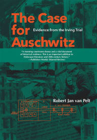 The Case for Auschwitz: Evidence from the Irving Trial Robert Jan Van Pelt Author