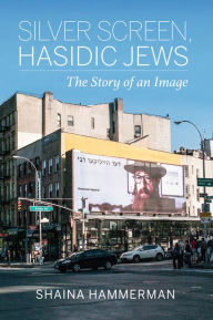 Silver Screen, Hasidic Jews: The Story of an Image Shaina Hammerman Author