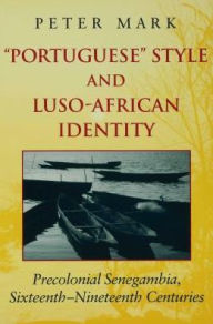 Portuguese Style and Luso-African Identity: Precolonial Senegambia, Sixteenth - Nineteenth Centuries Peter A. Mark Author