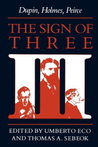 The Sign of Three: Dupin, Holmes, Peirce Umberto Eco Author