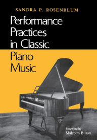 Performance Practices in Classic Piano Music: Their Principles and Applications Sandra P. Rsoenblum Author