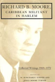 Richard B. Moore, Caribbean Militant in Harlem: Collected Writings 1920-1972 W. Burghardt Turner Editor