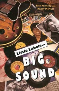 Little Labels - Big Sound: Small Record Companies and the Rise of American Music Rick Kennedy Author