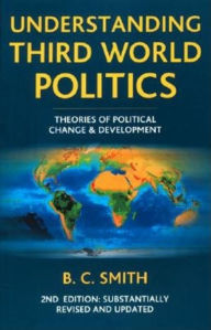 Understanding Third World Politics: Theories of Political Change and Development - B. C. Smith
