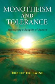 Monotheism and Tolerance: Recovering a Religion of Reason Robert Erlewine Author