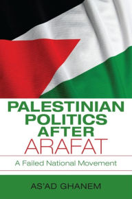 Palestinian Politics after Arafat: A Failed National Movement As'ad Ghanem Author