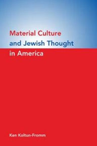 Material Culture and Jewish Thought in America Ken Koltun-Fromm Author
