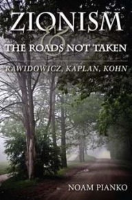 Zionism and the Roads Not Taken: Rawidowicz, Kaplan, Kohn Noam Pianko Author