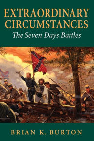 Extraordinary Circumstances: The Seven Days Battles Brian K. Burton Author
