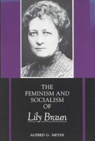 The Feminism And Socialism Of Lily Braun Alfred G. Meyer Author