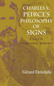 Charles S. Peirce's Philosophy of Signs: Essays in Comparative Semiotics Gerard Deledalle Author