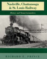 Nashville, Chattanooga & St. Louis Railway: History and Steam Locomotives Richard E. Prince Author