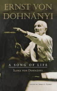 Ernst von DohnÃ¡nyi: A Song of Life Ilona Von Dohnanyi Editor