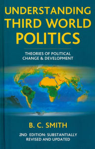Understanding Third World Politics: Theories of Political Change and Development - B. C. Smith