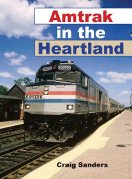 Amtrak in the Heartland Craig Sanders Author