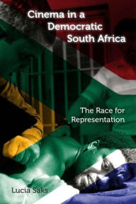 Cinema in a Democratic South Africa: The Race for Representation - Lucia Saks