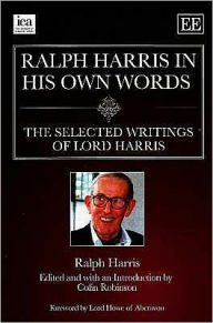 Ralph Harris in His Own Words: The Selected Writings of Lord Harris Ralph Harris Author