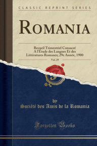Romania, Vol. 29: Recueil Trimestriel Consacré A l'Étude des Langues Et des Littératures Romanes; 29e Année, 1900 (Classic Reprint) - Société des Amis de la Romania