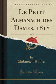 Le Petit Almanach des Dames, 1818, Vol. 8 (Classic Reprint)