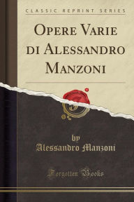 Opere Varie di Alessandro Manzoni (Classic Reprint)