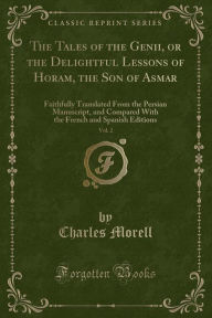 The Tales of the Genii, or the Delightful Lessons of Horam, the Son of Asmar, Vol. 2: Faithfully Translated From the Persian Manuscript, and Compared ... French and Spanish Editions (Classic Reprint)