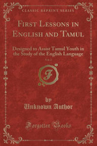 First Lessons in English and Tamul, Vol. 2: Designed to Assist Tamul Youth in the Study of the English Language (Classic Reprint) - Unknown Author
