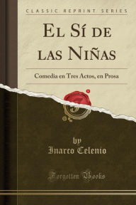 El Si de Las Ninas: Comedia En Tres Actos, En Prosa (Classic Reprint) (Paperback)