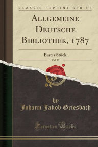 Allgemeine Deutsche Bibliothek, 1787, Vol. 72: Erstes Stück (Classic Reprint) - Johann Jakob Griesbach