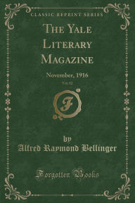 The Yale Literary Magazine, Vol. 82: November, 1916 (Classic Reprint) - Alfred Raymond Bellinger