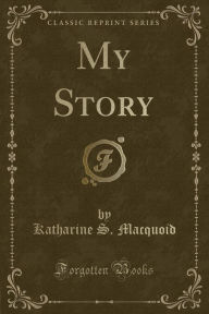 My Story (Classic Reprint) - Katharine S. Macquoid