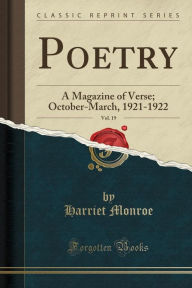 Poetry, Vol. 19: A Magazine of Verse; October-March, 1921-1922 (Classic Reprint) - Harriet Monroe