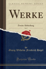 Werke, Vol. 7: Zweite Abtheilung (Classic Reprint) - Georg Wilhelm Friedrich Hegel