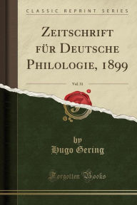 Zeitschrift für Deutsche Philologie, 1899, Vol. 31 (Classic Reprint) - Hugo Gering