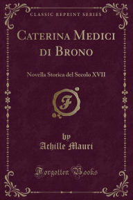 9780259580850 - Achille Mauri: Caterina Medici di Brono: Novella Storica del Secolo XVII (Classic Reprint) - Book