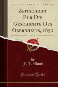 9780259580973 - F. J. Mone: Zeitschrift Für Die Geschichte Des Oberrheins, 1850, Vol. 1 (Classic Reprint) - Book