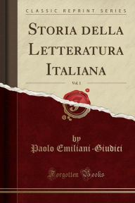 Storia della Letteratura Italiana, Vol. 1 (Classic Reprint) - Paolo Emiliani-Giudici