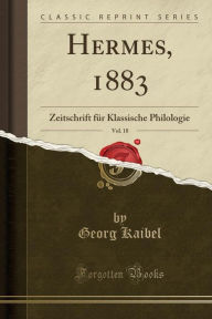 Hermes, 1883, Vol. 18: Zeitschrift für Klassische Philologie (Classic Reprint)