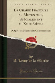 La Chaire Française au Moyen Age, Spécialement au Xiiie Siècle: D'Après les Manuscrits Contemporains (Classic Reprint)