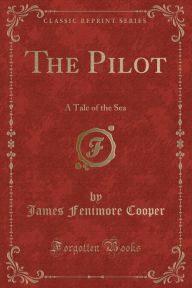 The Pilot: A Tale of the Sea (Classic Reprint) - James Fenimore Cooper