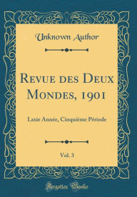 Revue des Deux Mondes, 1901, Vol. 3: Lxxie Année, Cinquième Période (Classic Reprint) - Unknown Author