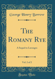 The Romany Rye, Vol. 2 of 2: A Sequel to Lavengro (Classic Reprint) - George Henry Borrow