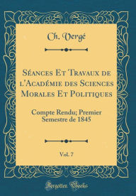 Séances Et Travaux de l'Académie des Sciences Morales Et Politiques, Vol. 7: Compte Rendu; Premier Semestre de 1845 (Classic Reprint) - Ch. Vergé