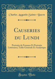 Causeries du Lundi: Portraits de Femmes Et Portraits Littéraires; Table Générale Et Analytique (Classic Reprint) - Charles Augustin Sainte-Beuve
