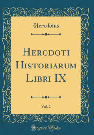 Herodoti Historiarum Libri IX, Vol. 2 (Classic Reprint) - Herodotus Herodotus