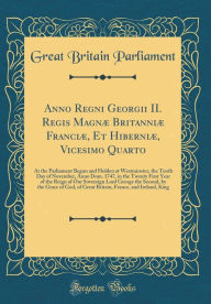 Anno Regni Georgii II. Regis Magnæ Britanniæ Franciæ, Et Hiberniæ, Vicesimo Quarto: At the Parliament Begun and Holden at Westminster, the Tenth Day of November, Anno Dom. 1747, in the Twenty First Year of the Reign of Our Sovereign Lord George the Se - Great Britain Parliament