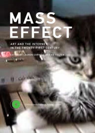Mass Effect: Art and the Internet in the Twenty-First Century Lauren Cornell Editor
